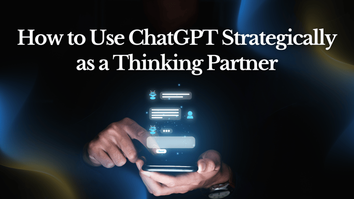 How to Use ChatGPT Strategically as a Thinking Partner